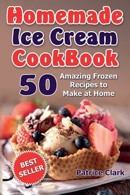 Homemade Ice Cream Cookbook (B&W): 50 Amazing Frozen Recipes to Make at Home For Discount