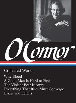 Flannery O Connor: Collected Works (Loa #39): Wise Blood   A Good Man Is Hard to Find   The Violent Bear It Away   Everything That Rises Must Converge For Discount