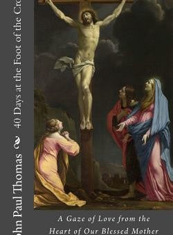 40 Days at the Foot of the Cross: A Gaze of Love from the Heart of Our Blessed Mother For Cheap