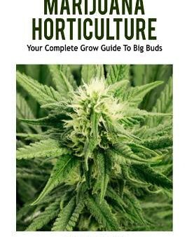 Marijuana Horticulture: Your Complete Grow Guide To Big Buds Online now