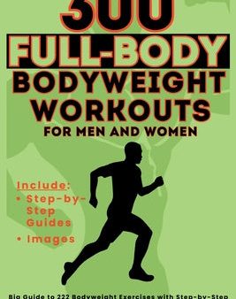 300 Full-Body Body Weight Workouts Book for Men and Women: Big Guide to 300 Bodyweight Exercises with Step-by-Step Guides, Images, and Muscle Targetin on Sale