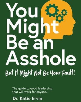 You Might Be an Asshole...: But It Might Not Be Your Fault! The guide to good leadership that will work for anyone. on Sale