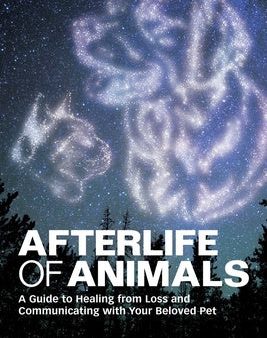 Afterlife of Animals: A Guide to Healing from Loss and Communicating with Your Beloved Pet Discount