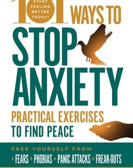 101 Ways to Stop Anxiety: Practical Exercises to Find Peace and Free Yourself from Fears, Phobias, Panic Attacks, and Freak-Outs Online